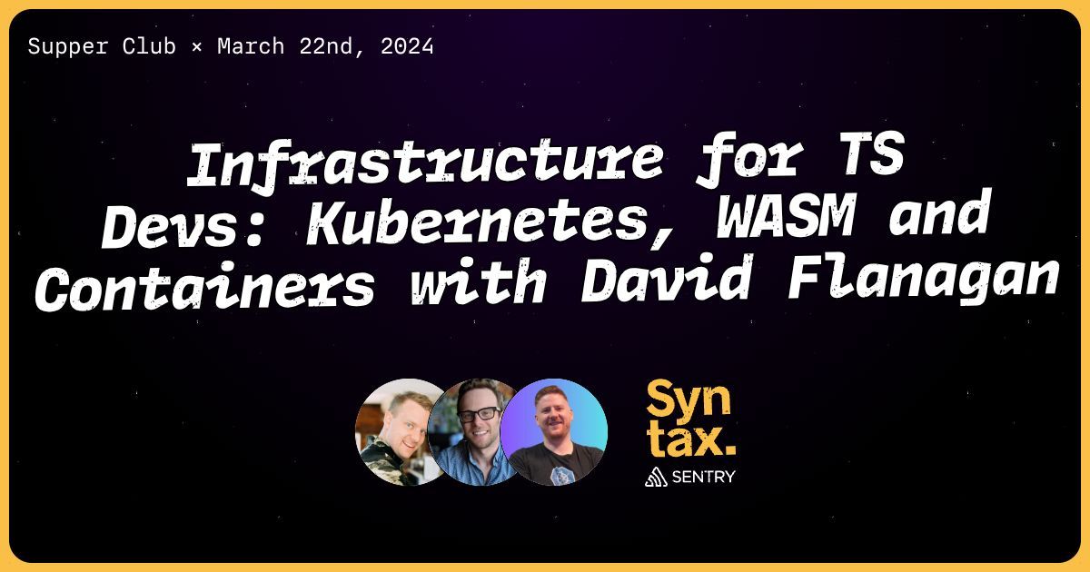 Infrastructure for TS Devs: Kubernetes, WASM and Containers with David Flanagan - Syntax #746