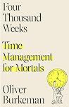 Four Thousand Weeks: Time Management for Mortals